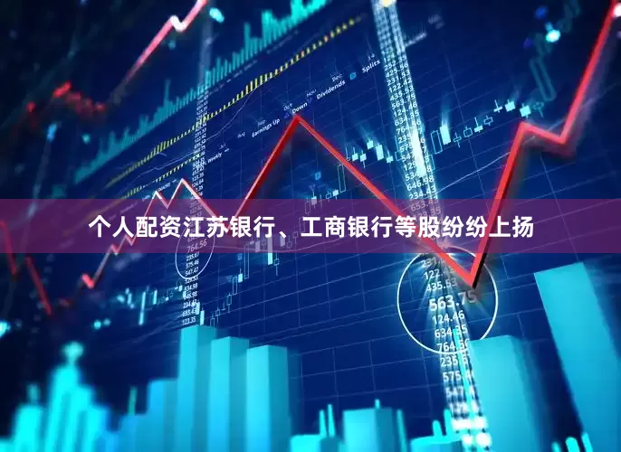 个人配资江苏银行、工商银行等股纷纷上扬