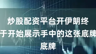 炒股配资平台开伊朗终于开始展示手中的这张底牌