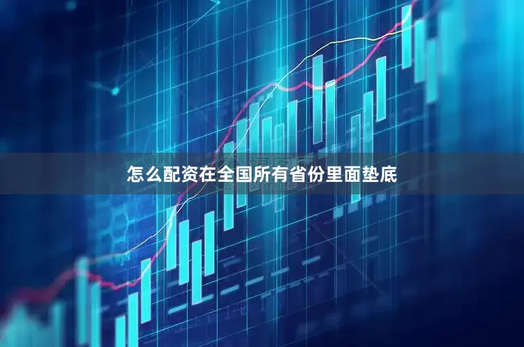 怎么配资在全国所有省份里面垫底