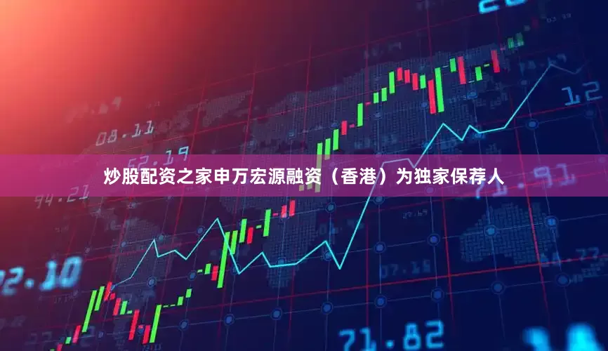 炒股配资之家申万宏源融资（香港）为独家保荐人
