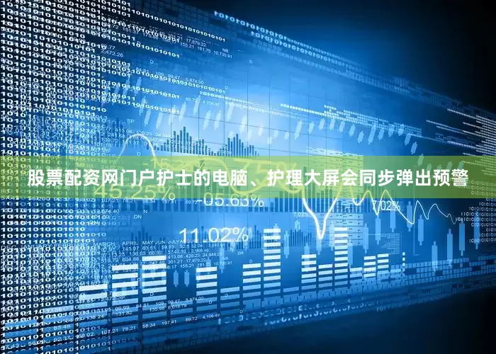 股票配资网门户护士的电脑、护理大屏会同步弹出预警