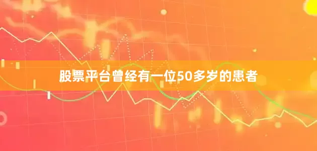 股票平台曾经有一位50多岁的患者