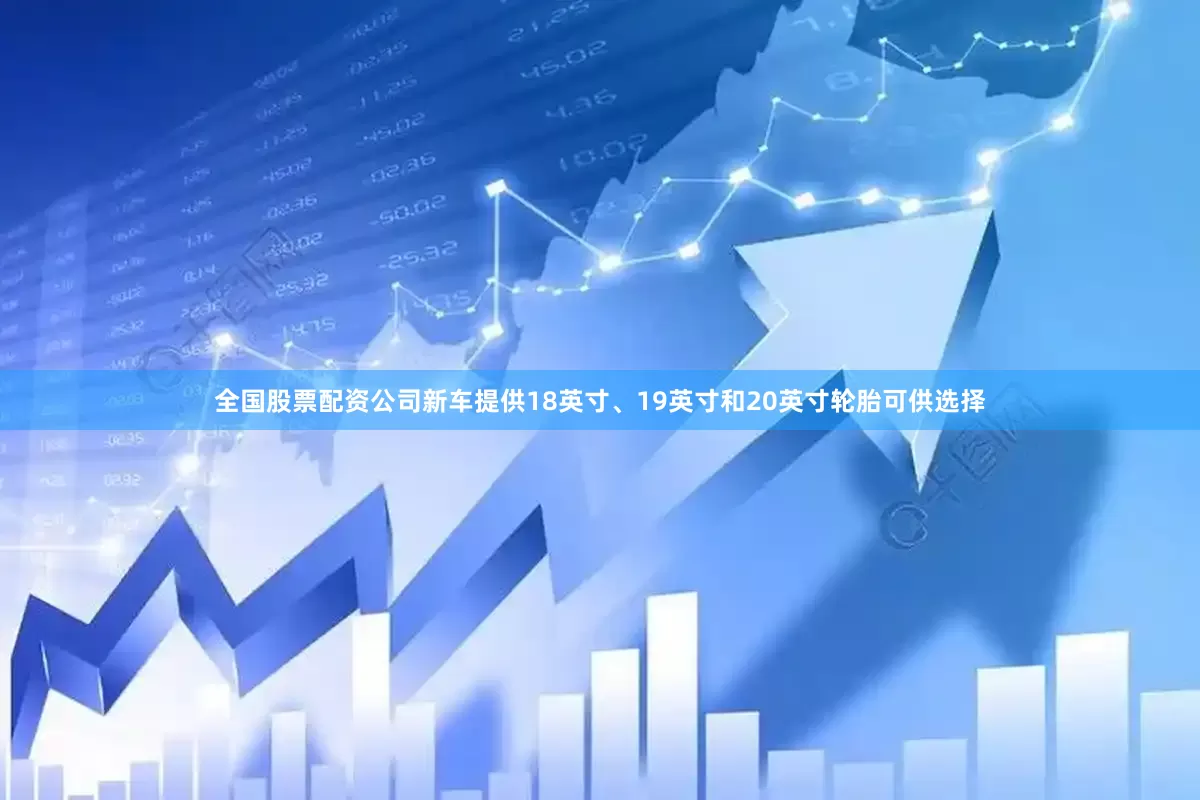 全国股票配资公司新车提供18英寸、19英寸和20英寸轮胎可供选择