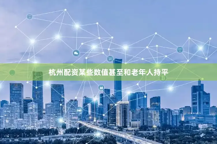 杭州配资某些数值甚至和老年人持平